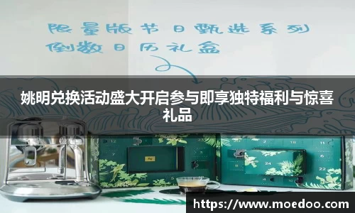 姚明兑换活动盛大开启参与即享独特福利与惊喜礼品
