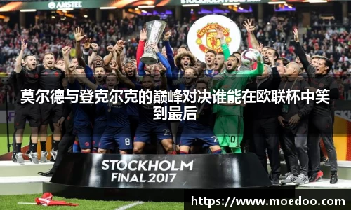 莫尔德与登克尔克的巅峰对决谁能在欧联杯中笑到最后